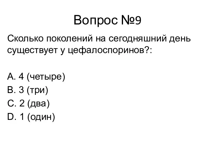 Вопрос №9 Сколько поколений на сегодняшний день существует у цефалоспоринов?: А. 4