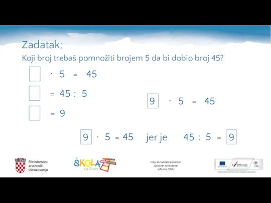 Zadatak: Koji broj trebaš pomnožiti brojem 5 da bi dobio broj 45?