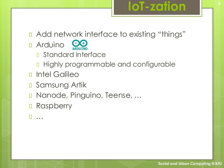 IoT-zation Add network interface to existing “things” Arduino Standard interface Highly programmable