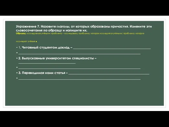 Упражнение 7. Назовите глаголы, от которых образованы причастия. Измените эти словосочетания по