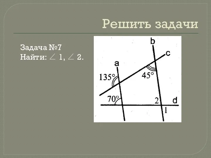 Решить задачи Задача №7 Найти: ∠ 1, ∠ 2.