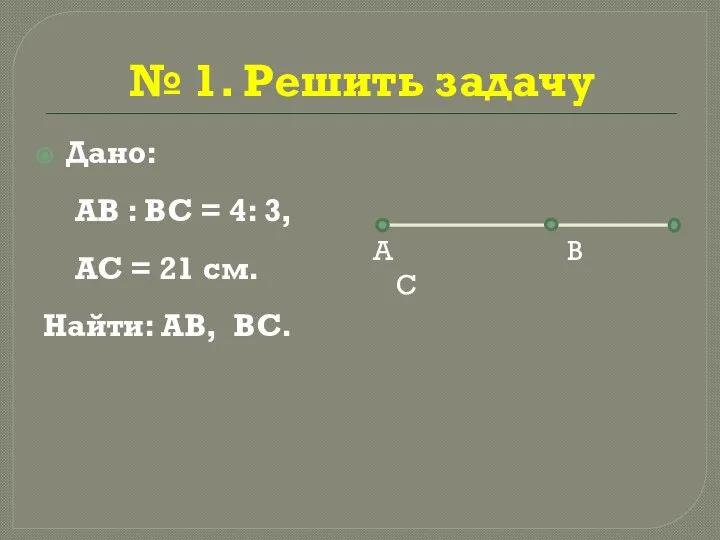 № 1. Решить задачу Дано: АВ : ВС = 4: 3, АС