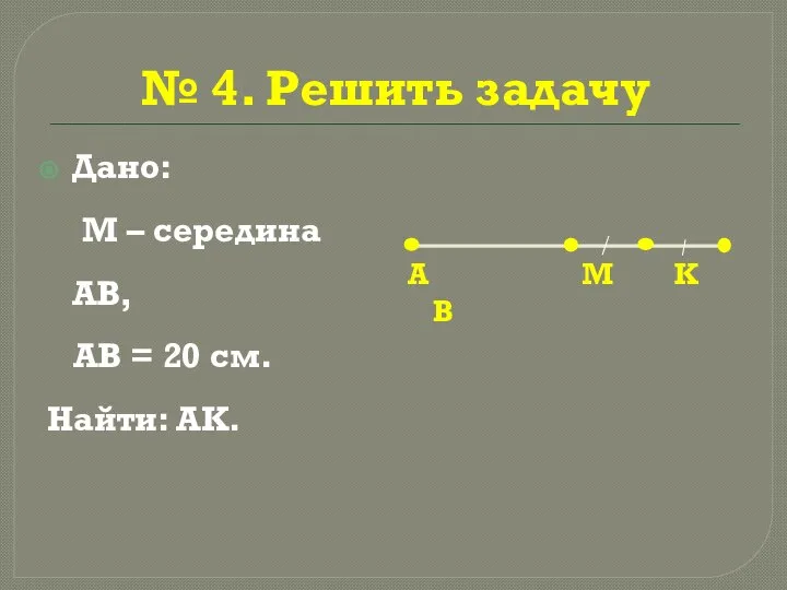 № 4. Решить задачу Дано: М – середина АВ, АВ = 20