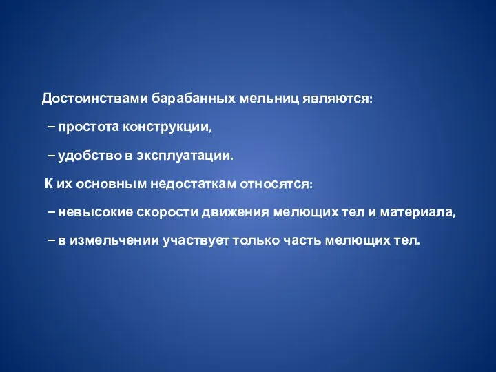 Достоинствами барабанных мельниц являются: – простота конструкции, – удобство в эксплуатации. К