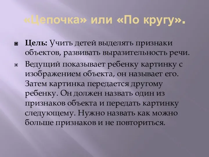 «Цепочка» или «По кругу». Цель: Учить детей выделять признаки объектов, развивать выразительность