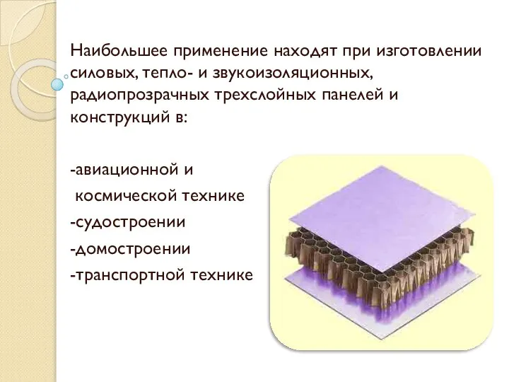 Наибольшее применение находят при изготовлении силовых, тепло- и звукоизоляционных, радиопрозрачных трехслойных панелей