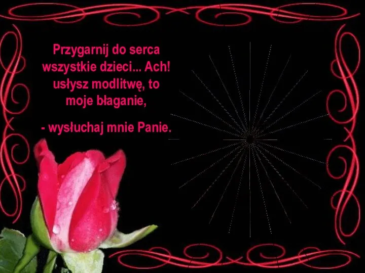 Przygarnij do serca wszystkie dzieci... Ach! usłysz modlitwę, to moje błaganie, - wysłuchaj mnie Panie.