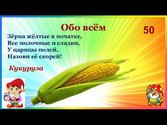 Обо всём 50 Кукуруза Зёрна жёлтые в початке, Все молочные и сладки,