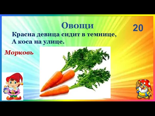 Овощи 20 Морковь Красна девица сидит в темнице, А коса на улице.