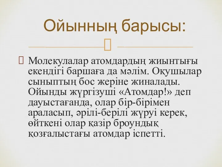 Молекулалар атомдардың жиынтығы екендігі баршаға да мәлім. Оқушылар сыныптың бос жеріне жиналады.