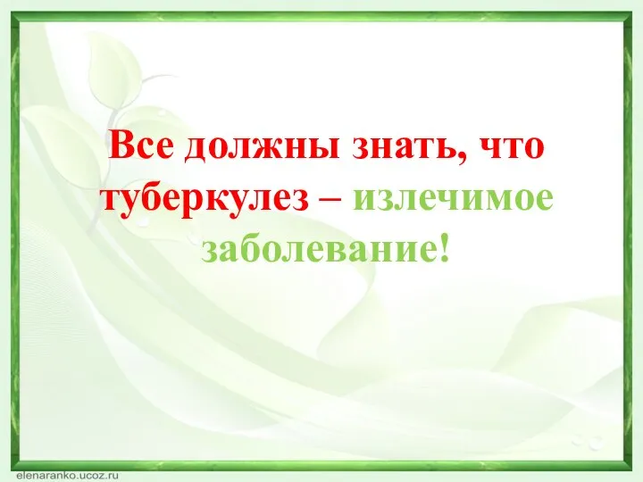 Все должны знать, что туберкулез – излечимое заболевание!