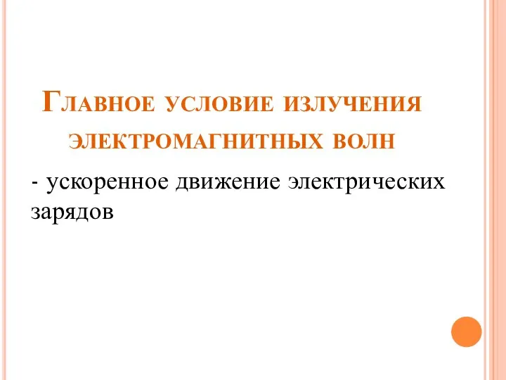 Главное условие излучения электромагнитных волн - ускоренное движение электрических зарядов