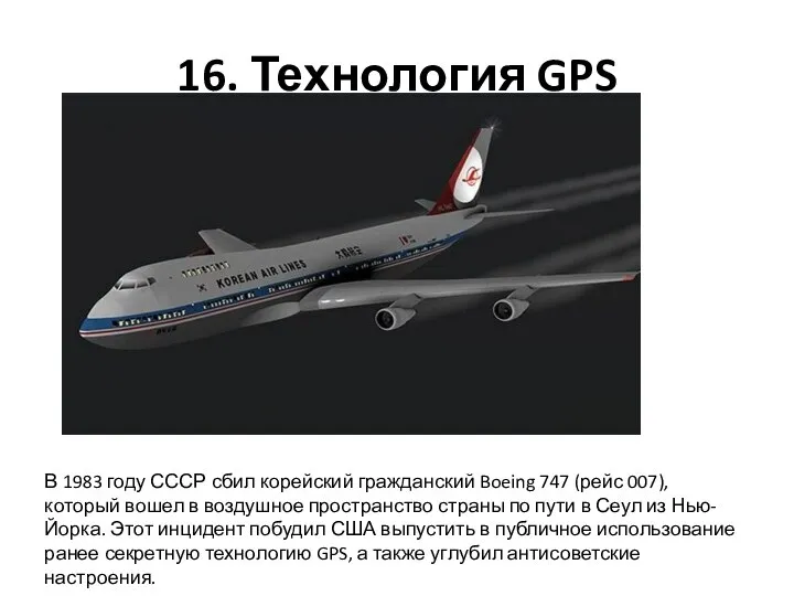 16. Технология GPS В 1983 году СССР сбил корейский гражданский Boeing 747