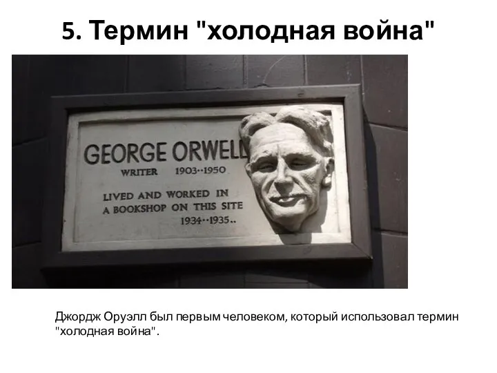 5. Термин "холодная война" Джордж Оруэлл был первым человеком, который использовал термин "холодная война".