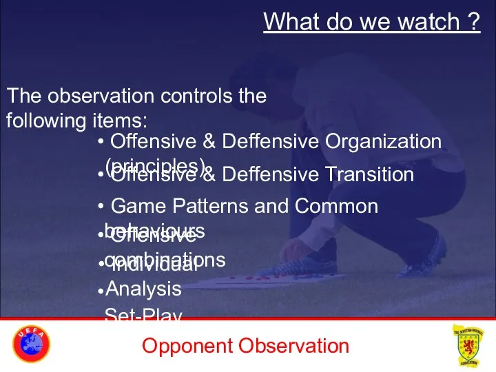 Opponent Observation What do we watch ? The observation controls the following