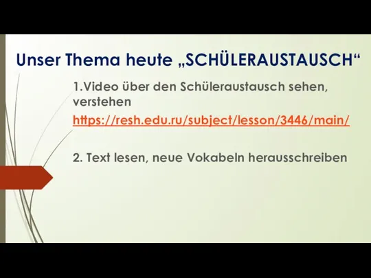 Unser Thema heute „SCHÜLERAUSTAUSCH“ 1.Video über den Schüleraustausch sehen, verstehen https://resh.edu.ru/subject/lesson/3446/main/ 2.