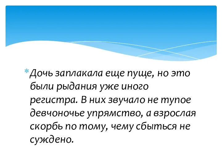 Дочь заплакала еще пуще, но это были рыдания уже иного регистра. В