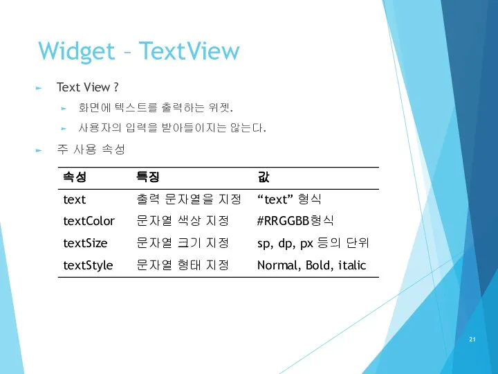 Widget – TextView Text View ? 화면에 텍스트를 출력하는 위젯. 사용자의 입력을