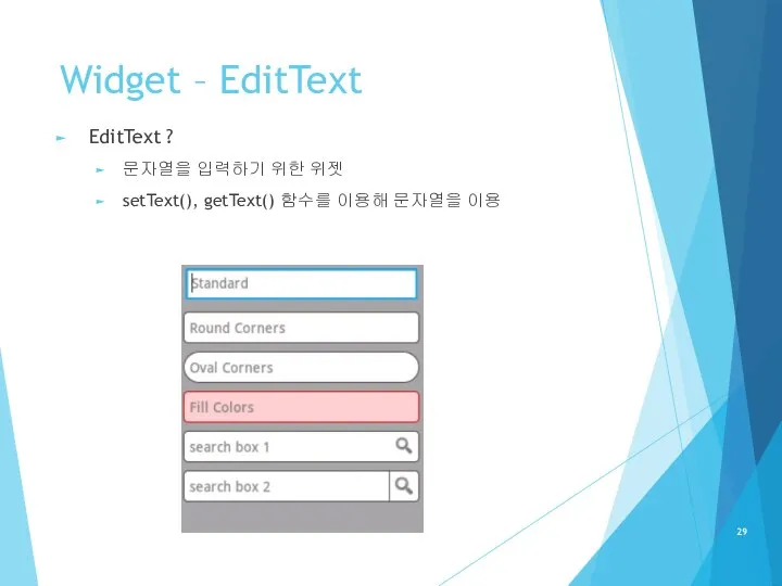 Widget – EditText EditText ? 문자열을 입력하기 위한 위젯 setText(), getText() 함수를 이용해 문자열을 이용