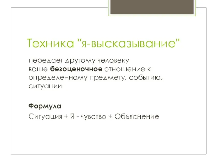 Техника "я-высказывание" передает другому человеку ваше безоценочное отношение к определенному предмету, событию,