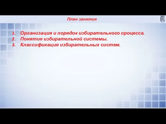 План занятия Организация и порядок избирательного процесса. Понятие избирательной системы. Классификация избирательных систем.