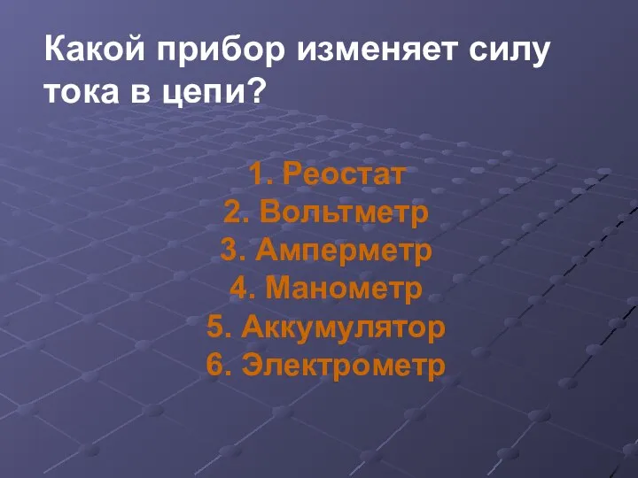 Какой прибор изменяет силу тока в цепи? 1. Реостат 2. Вольтметр 3.