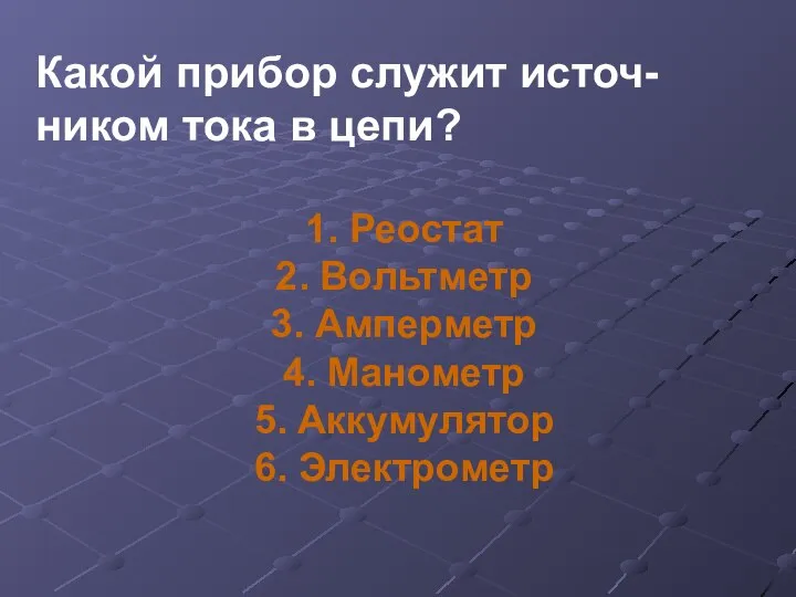 Какой прибор служит источ-ником тока в цепи? 1. Реостат 2. Вольтметр 3.