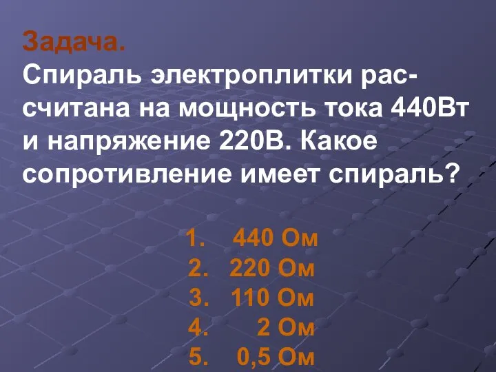 Задача. Спираль электроплитки рас-считана на мощность тока 440Вт и напряжение 220В. Какое