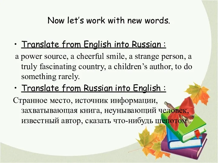 Now let’s work with new words. Translate from English into Russian :