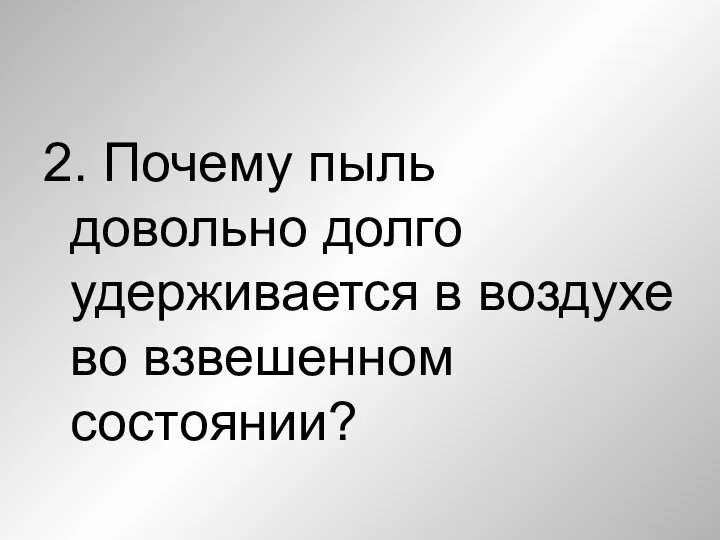 2. Почему пыль довольно долго удерживается в воздухе во взвешенном состоянии?