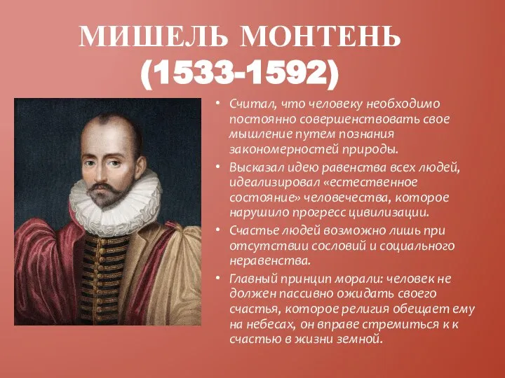 МИШЕЛЬ МОНТЕНЬ (1533-1592) Считал, что человеку необходимо постоянно совершенствовать свое мышление путем