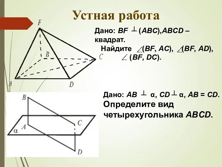 Устная работа Дано: BF ┴ (АВС),ABCD – квадрат. Найдите (BF, АС), (BF,