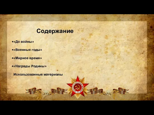 Содержание «До войны» «Военные годы» «Мирное время» «Награды Родины» Использованные материалы