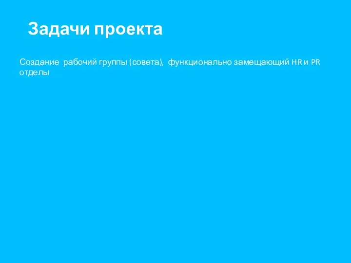 Задачи проекта Создание рабочий группы (совета), функционально замещающий HR и PR отделы