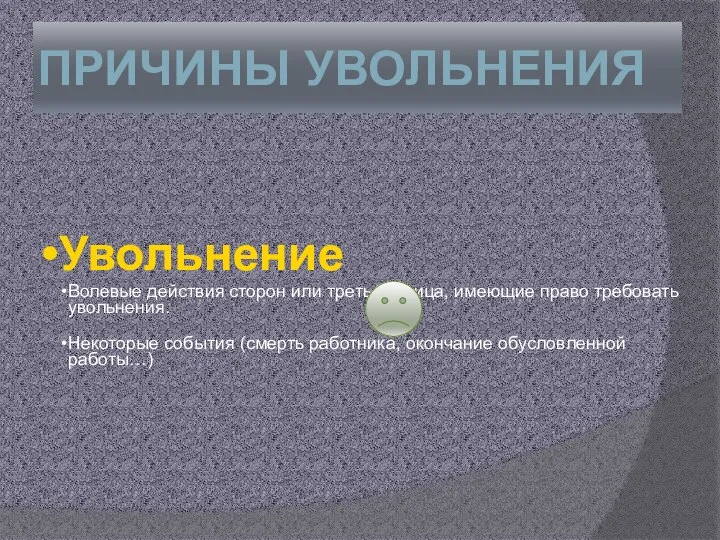 ПРИЧИНЫ УВОЛЬНЕНИЯ Увольнение Волевые действия сторон или третьего лица, имеющие право требовать