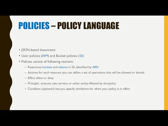 POLICIES – POLICY LANGUAGE JSON-based documents User policies (IAM) and Bucket policies