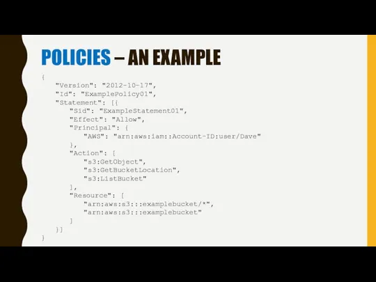 POLICIES – AN EXAMPLE { "Version": "2012-10-17", "Id": "ExamplePolicy01", "Statement": [{ "Sid":