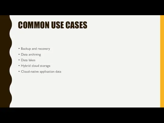 COMMON USE CASES Backup and recovery Data archiving Data lakes Hybrid cloud storage Cloud-native application data