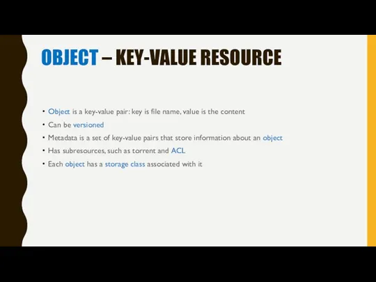 OBJECT – KEY-VALUE RESOURCE Object is a key-value pair: key is file
