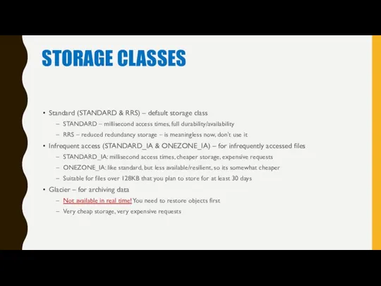 STORAGE CLASSES Standard (STANDARD & RRS) – default storage class STANDARD –