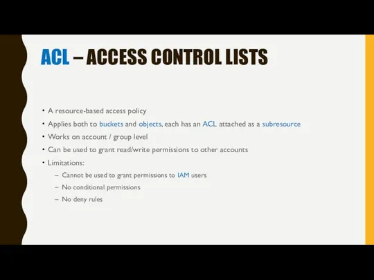 ACL – ACCESS CONTROL LISTS A resource-based access policy Applies both to