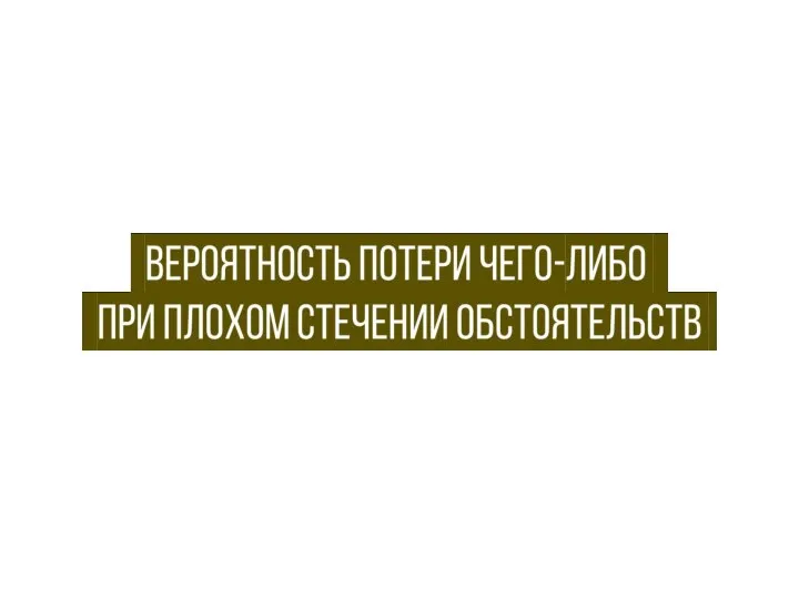 Вероятность потери чего-либо . . При плохом стечении обстоятельств .