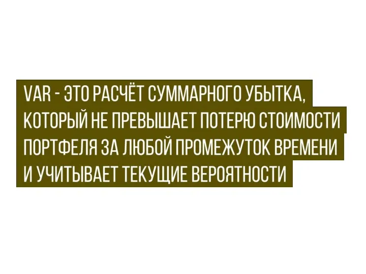 VaR - это расчёт суммарного убытка, . который не превышает потерю стоимости