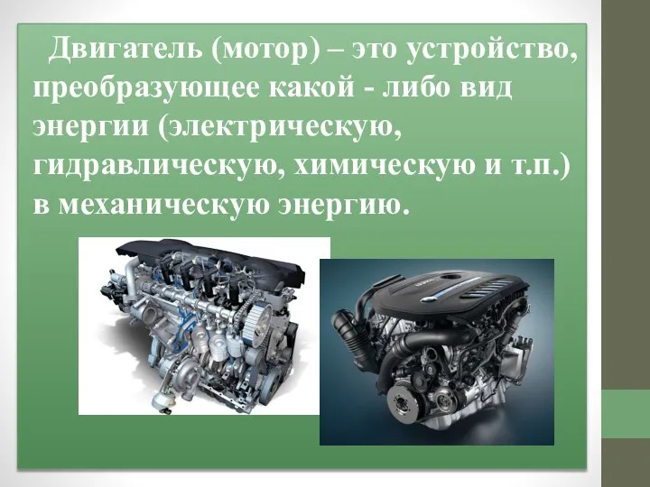Двигатель (мотор) – это устройство, преобразующее какой - либо вид энергии (электрическую,