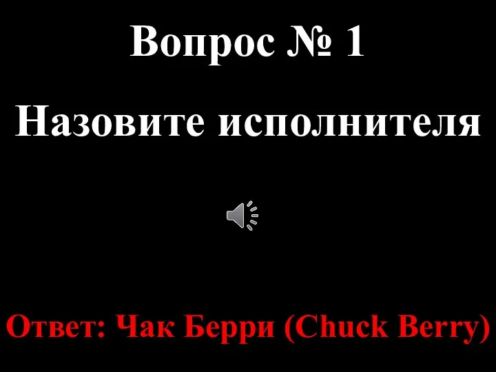 Вопрос № 1 Назовите исполнителя Ответ: Чак Берри (Chuck Berry)