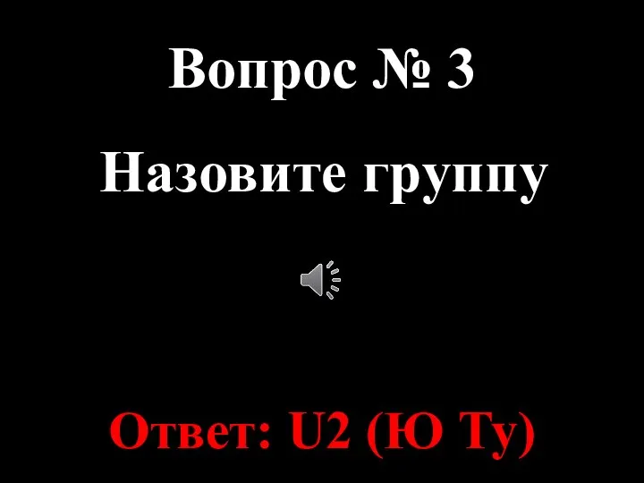 Вопрос № 3 Назовите группу Ответ: U2 (Ю Ту)