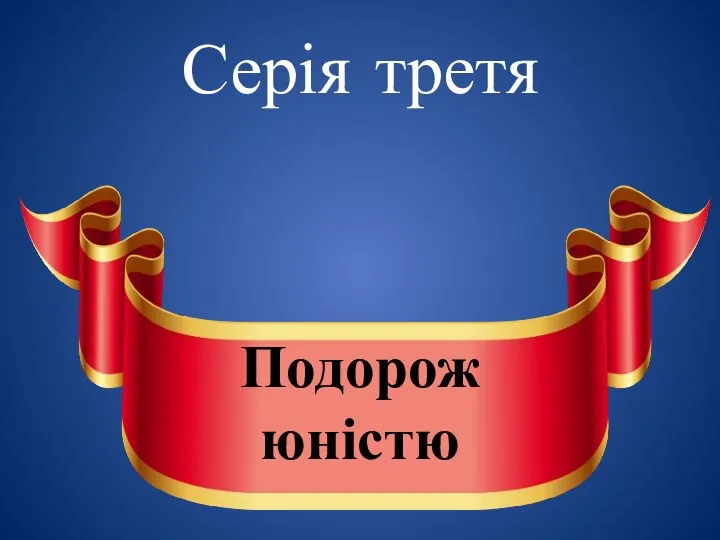 Серія третя Подорож юністю