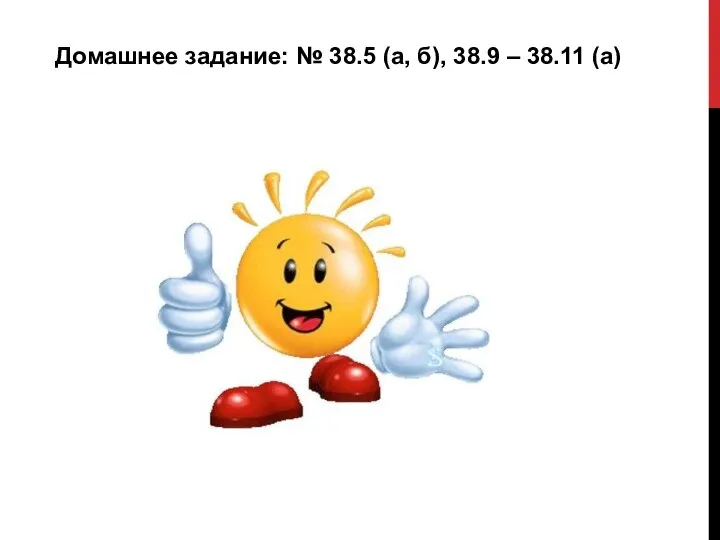 Домашнее задание: № 38.5 (а, б), 38.9 – 38.11 (а)