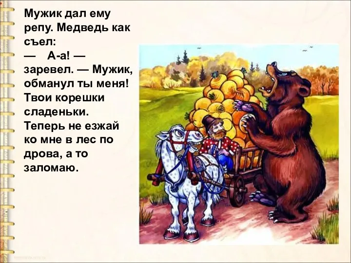 Мужик дал ему репу. Медведь как съел: — А-а! — заревел. —