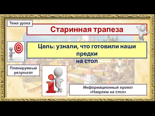 Цель: узнали, что готовили наши предки на стол Старинная трапеза Тема урока